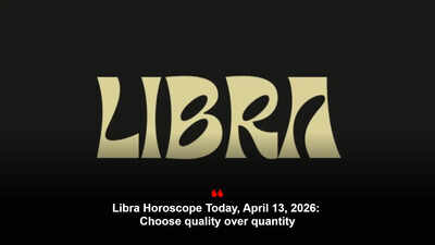 Libra Horoscope Today, April 13, 2026: Choose quality over quantity