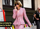 Fashion quote of the day by Anna Wintour: "You either know fashion, or you don't."