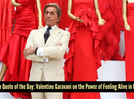Fashion quote of the day by Valentino - "Only wear clothes that make you feel alive."