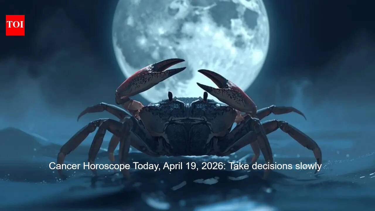Cancer Horoscope Today, April 19, 2026: Take decisions slowly