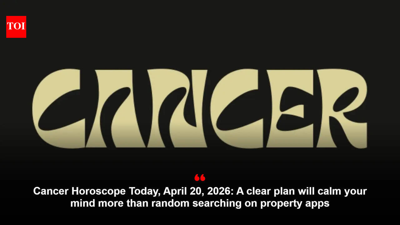 Cancer Horoscope Today, April 20, 2026: A clear plan will calm your mind more than random searching on property apps
