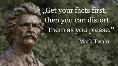 Funny quote of the day: Get your facts first, then you can distort them as you please