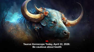 Taurus Horoscope Today, April 22, 2026: Be cautious about health – The Times of India