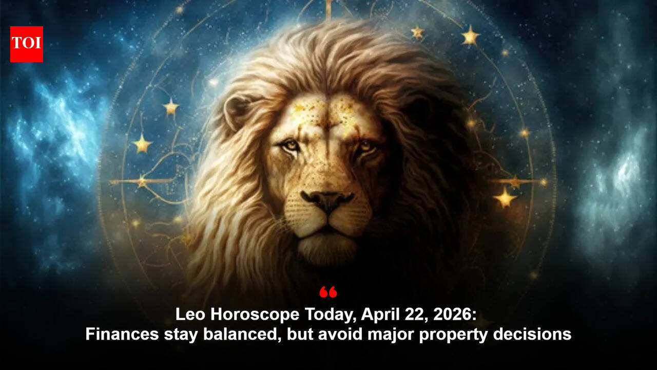 Leo Horoscope Today, April 22, 2026: Finances stay balanced, but avoid major property decisions