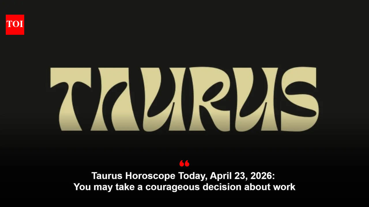 Taurus Horoscope Today, April 23, 2026: You may take a courageous decision about work
