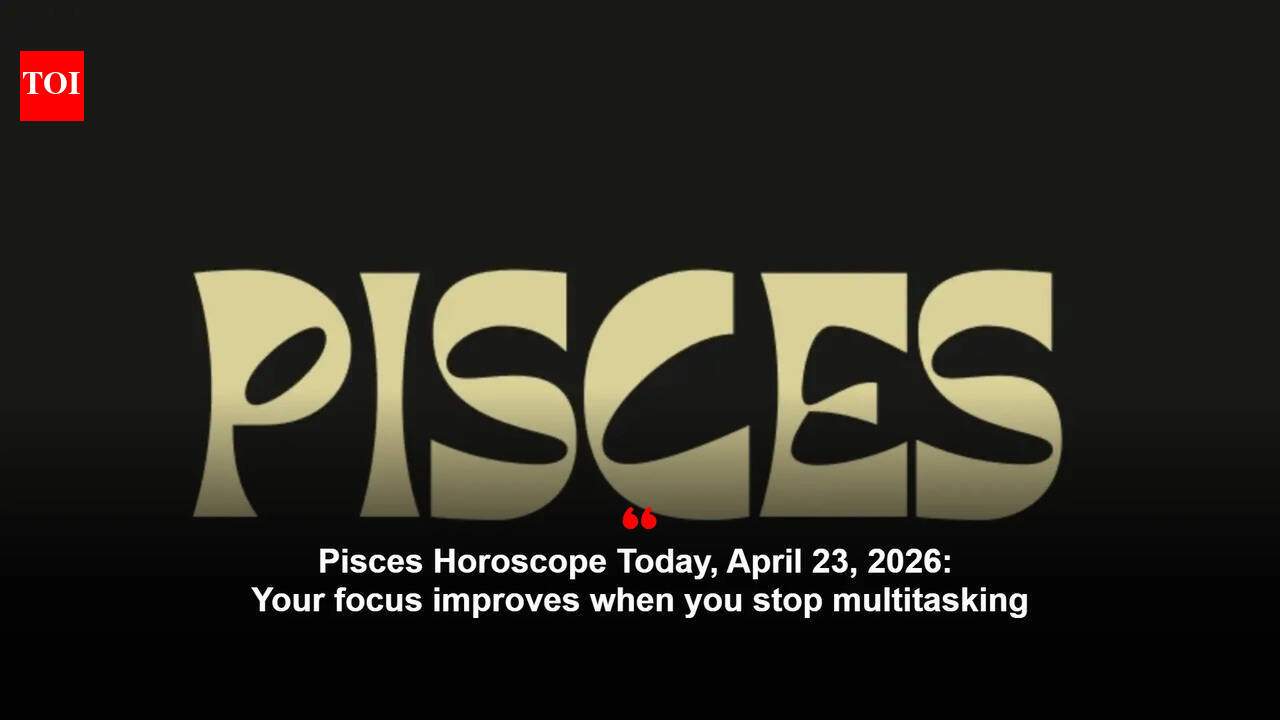 Pisces Horoscope Today, April 23, 2026: Your focus improves when you stop multitasking