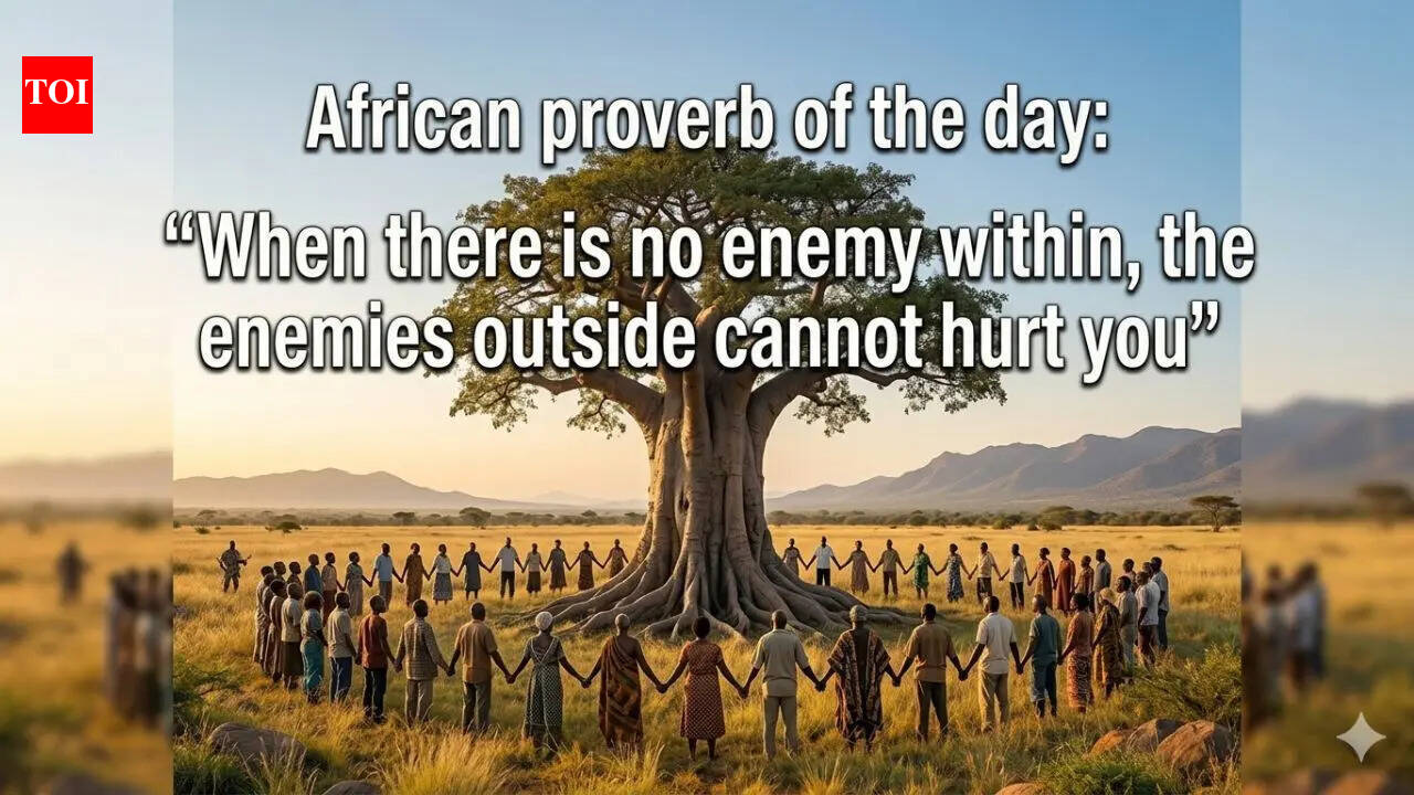 African proverb of the day: “When there is no enemy within, the enemies outside cannot hurt you” | – The Times of India