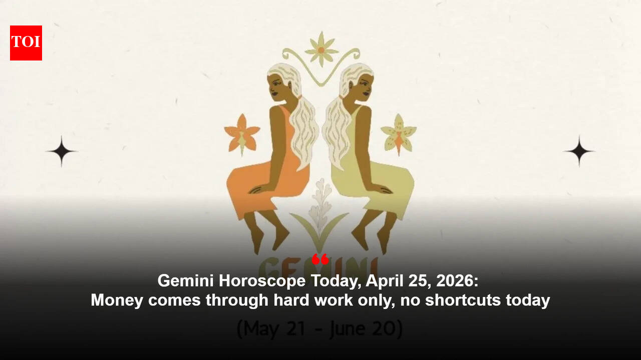 Gemini Horoscope Today, April 25, 2026: Money comes through hard work only, no shortcuts today