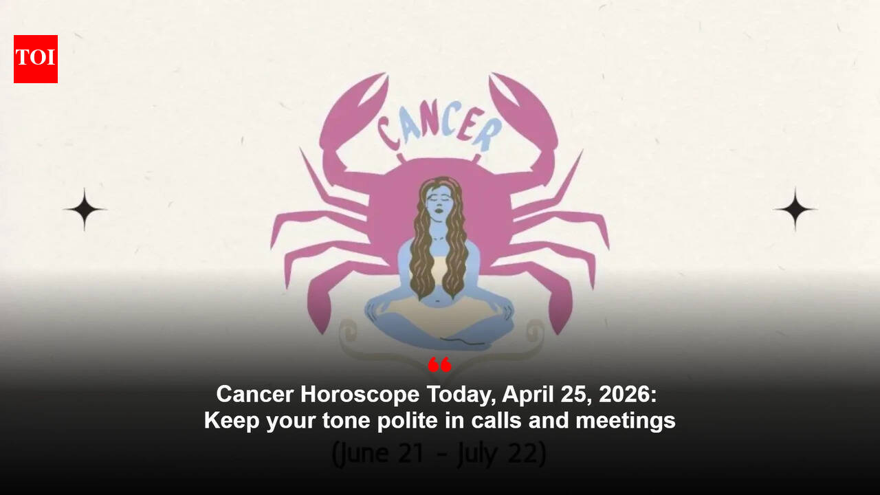 Cancer Horoscope Today, April 25, 2026: Keep your tone polite in calls and meetings