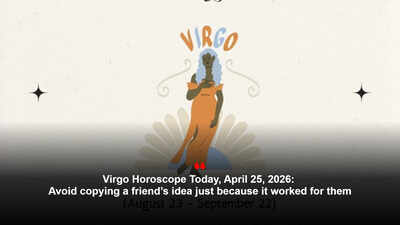 Virgo Horoscope Today, April 25, 2026: Avoid copying a friend’s idea just because it worked for them – The Times of India