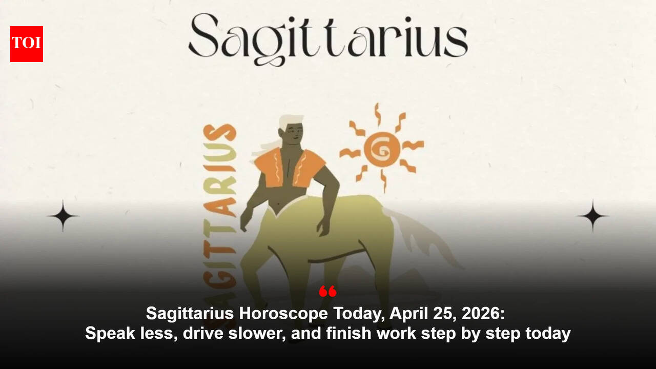 Sagittarius Horoscope Today, April 25, 2026: Speak less, drive slower, and finish work step by step today