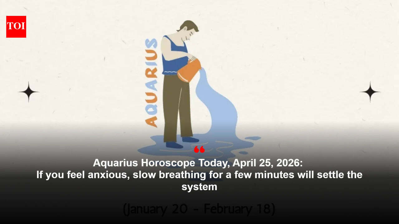 Aquarius Horoscope Today, April 25, 2026: If you feel anxious, slow breathing for a few minutes will settle the system