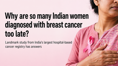 Why are so many Indian women diagnosed with breast cancer too late? Landmark study from India's largest hospital-based cancer registry has answers