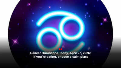 Cancer Horoscope Today, April 27, 2026: If you’re dating, choose a calm place – The Times of India