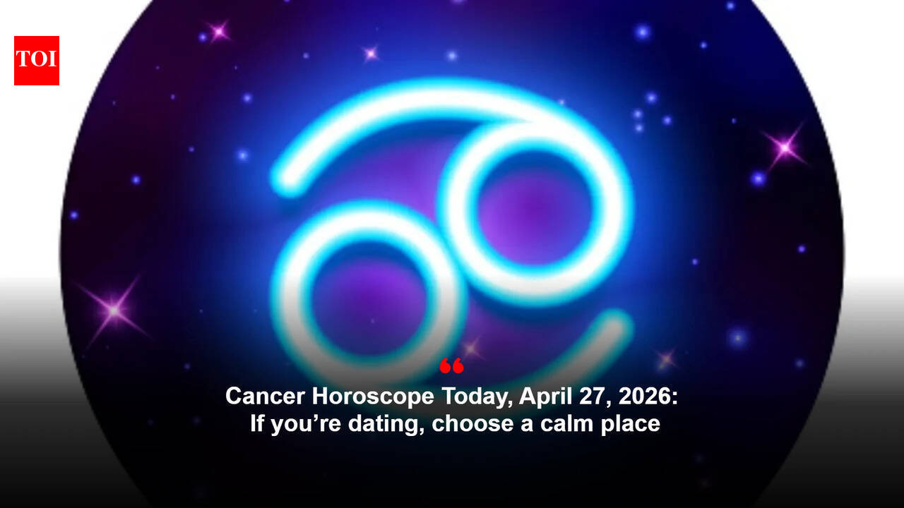 Cancer Horoscope Today, April 27, 2026: If you’re dating, choose a calm place