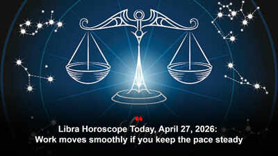 Libra Horoscope Today, April 27, 2026: Work moves smoothly if you keep the pace steady – The Times of India
