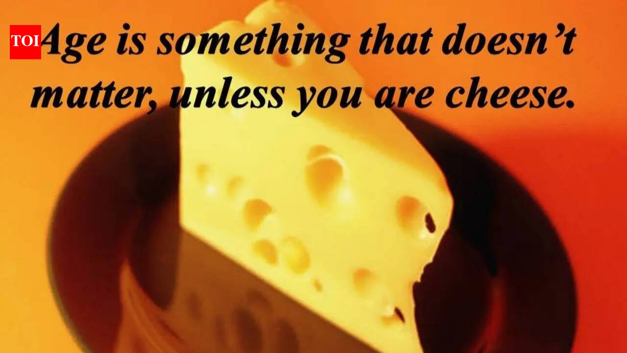 Funny quote of the day: Age is something that doesn’t matter, unless you are a cheese