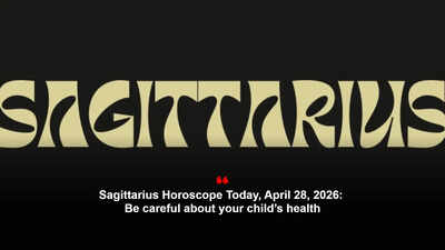 Sagittarius Horoscope Today, April 28, 2026: Be careful about your child’s health – The Times of India