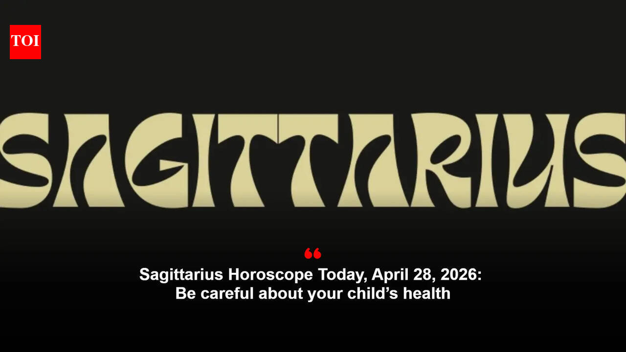 Sagittarius Horoscope Today, April 28, 2026: Be careful about your child’s health