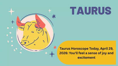 Taurus Horoscope Today, April 29, 2026: You'll feel a sense of joy and excitement