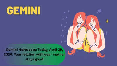 Gemini Horoscope Today, April 29, 2026: Your relation with your mother stays good