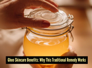Ghee benefits for skin: Why dermatologists are supporting this traditional skincare remedy
