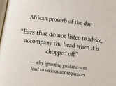 African proverb of the day: &ldquo;Ears that do not listen to advice, accompany the head when it is chopped off&rdquo; &mdash; why ignoring guidance can lead to serious consequences