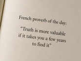 French proverb of the day: &ldquo;Truth is more valuable if it takes you a few years to find it&rdquo; &mdash; why time, patience, and experience shape real understanding