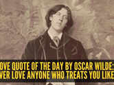 Love quote of the day by Oscar Wilde: &ldquo;Never love anyone who treats you like..."