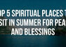 Top 5 spiritual places to visit in summer for peace and blessings