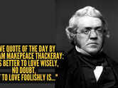 Love quote of the day by William Makepeace Thackeray: "It is better to love wisely, no doubt: but to love foolishly is..."