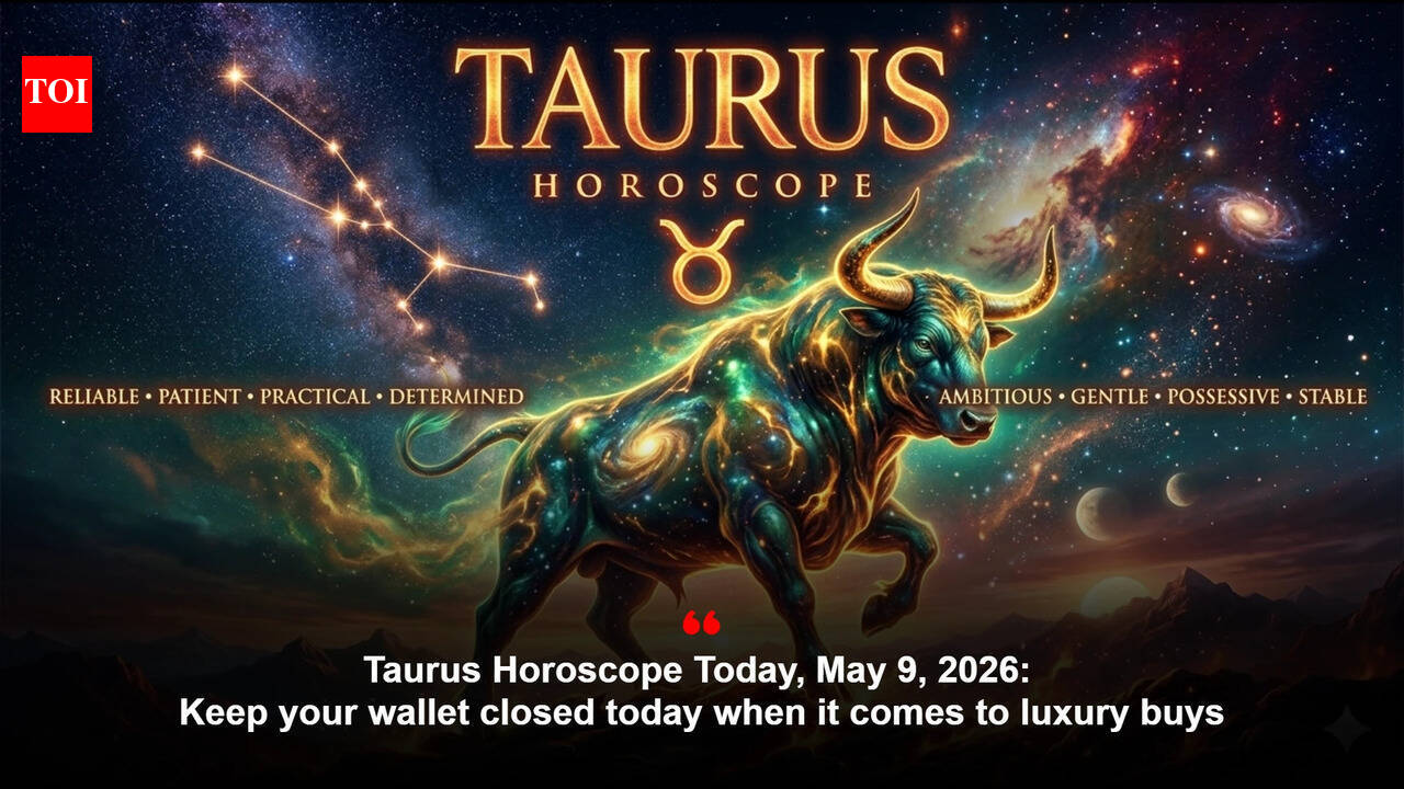 Taurus Horoscope Today, May 9, 2026: Keep your wallet closed today when it comes to luxury buys
