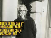 Love quote of the day by Rabindranath Tagore: "Love does not claim possession, but..."