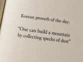 Korean proverb of the day: &ldquo;One can build a mountain by collecting specks of dust&rdquo; &mdash; how small efforts gradually create big results