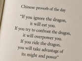 Chinese proverb of the day: &ldquo;If you ignore the dragon, it will eat you. If you try to confront the dragon, it will...&rdquo; &mdash; understanding challenges, adaptability, and the art of working with change