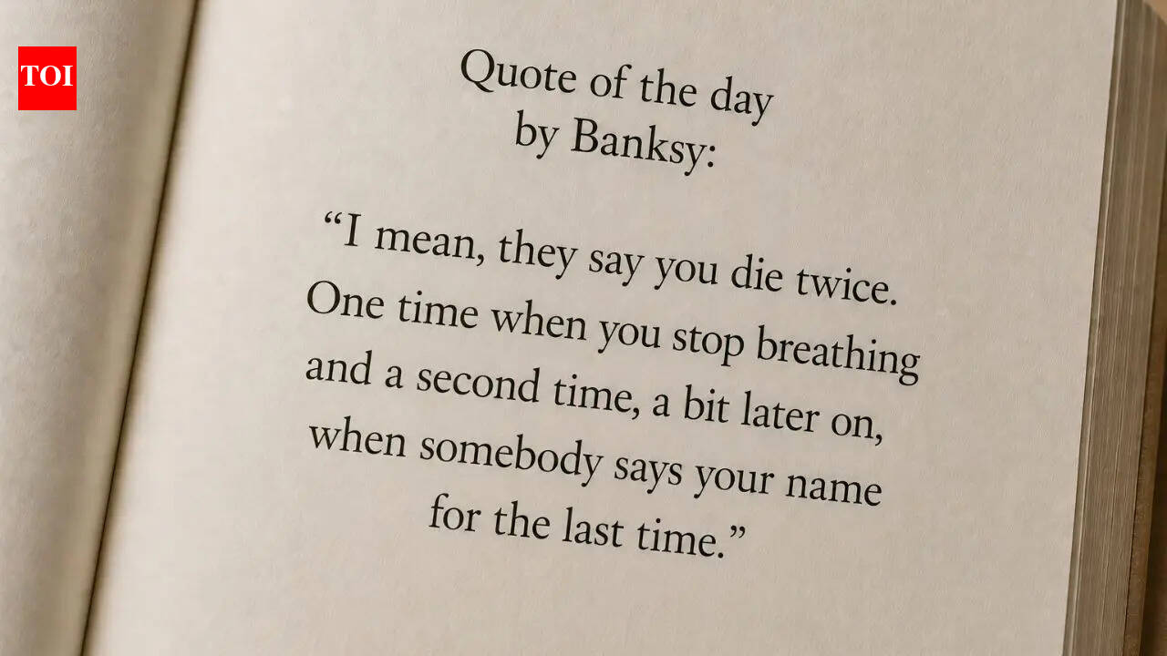 Quote of the day by Banksy: “I mean, they say you die twice. One time when you stop breathing and a second time, a bit later on, when somebody says your name for the last time.”