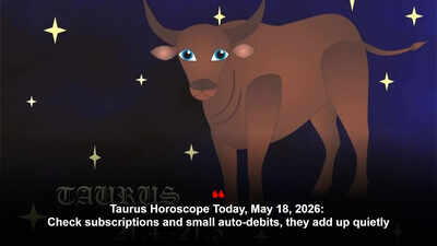 Taurus Horoscope Today, May 18, 2026: Check subscriptions and small auto-debits, they add up quietly