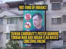 'Not fond of Indians': Taiwan candidate's poster banning turban man and Indian flag raises concerns online amid larger protests