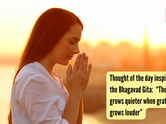 Thought of the day inspired by the Bhagavad Gita: &ldquo;The soul grows quieter when gratitude grows louder&rdquo;