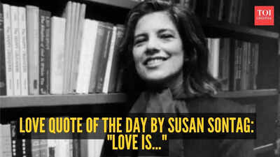 Love quote of the day by Susan Sontag: "Love is..."
