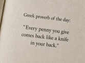 Greek proverb of the day: &ldquo;Every penny you give comes back like a knife in your back.&rdquo;