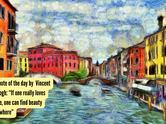 Art quote of the day by Vincent van Gogh: &ldquo;If one really loves nature, one can find beauty everywhere&rdquo;