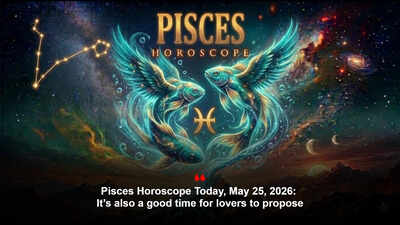 Pisces Horoscope Today, May 25, 2026: It’s also a good time for lovers to propose