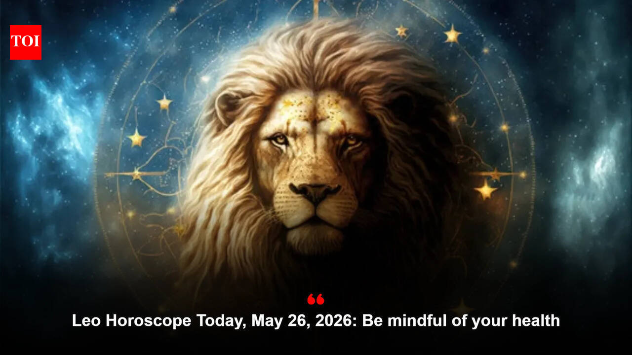 Leo Horoscope Today, May 26, 2026: Be mindful of your health