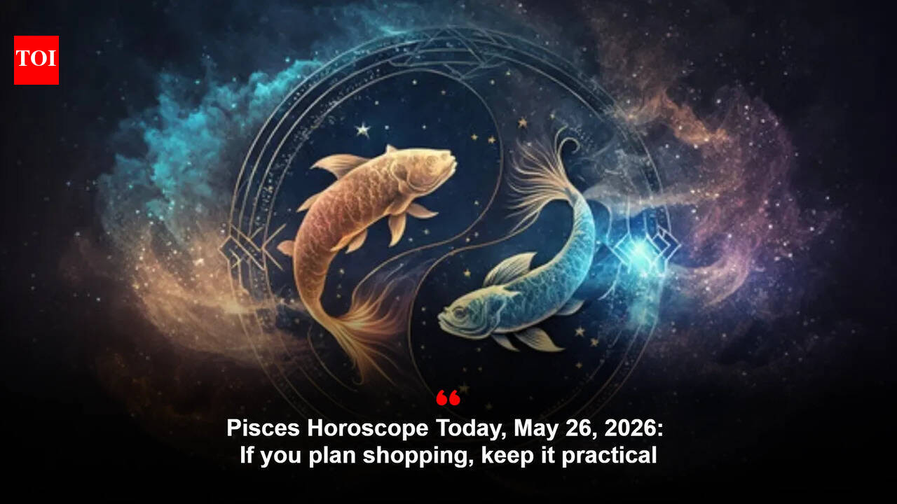 Pisces Horoscope Today, May 26, 2026: If you plan shopping, keep it practical