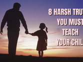 8 harsh real-world truths every parent must teach their child before it&rsquo;s too late