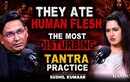 Inside the Most Disturbing Tantra Practices | They Ate Human Flesh? | Must Watch| Ft. Sushil Kumar