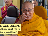 Quote of the day by the Dalai Lama: &ldquo;The training of the mind is an art. If this can be considered art, one&rsquo;s life is art&rdquo;