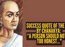 Success quote of the day by Chanakya: &ldquo;A person should not be too honest..."