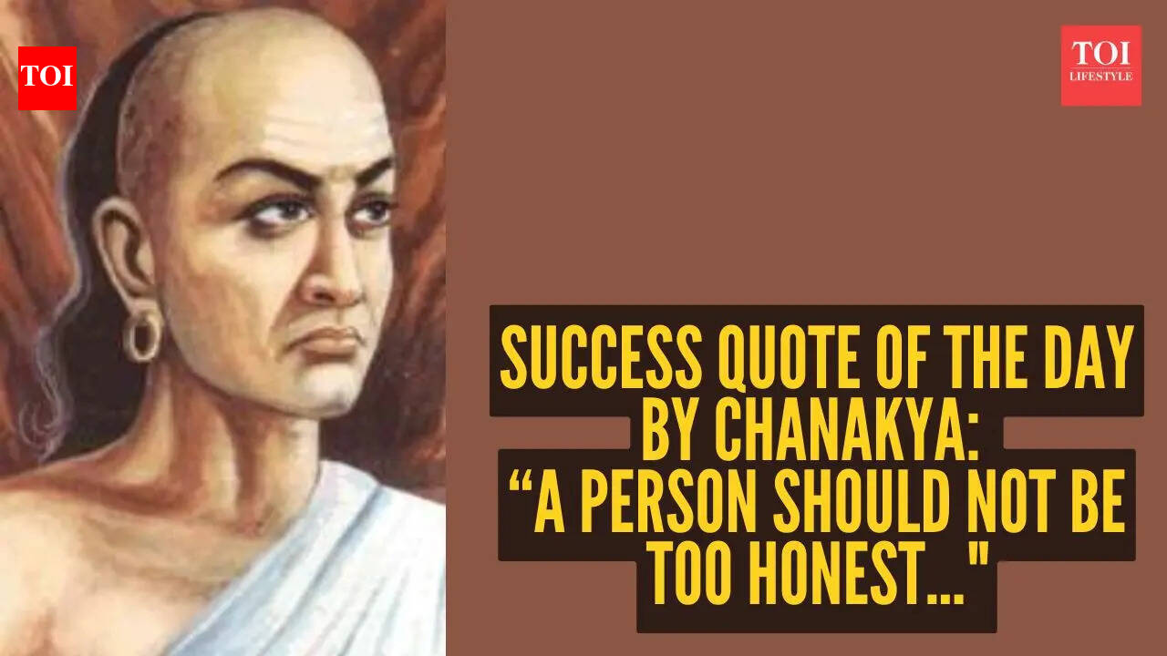 Success quote of the day by Chanakya: “A person should not be too honest…”